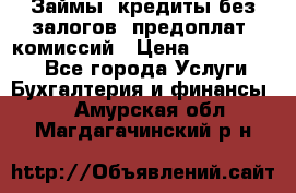 Займы, кредиты без залогов, предоплат, комиссий › Цена ­ 3 000 000 - Все города Услуги » Бухгалтерия и финансы   . Амурская обл.,Магдагачинский р-н